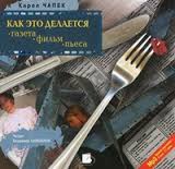 Чапек Карел - Как это делается. Газета. Фильм. Пьеса (сборник) Чапек Карел - Как это делается. Газета. Фильм. Пьеса (сборник)