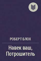 Блох Роберт - Навек ваш, Потрошитель