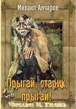 Анчаров Михаил - Самшитовая трилогия 04. Прыгай, старик, прыгай!