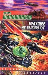 Шапошников Игорь - Будущее не выбирают Шапошников Игорь - Будущее не выбирают