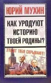 Мухин Юрий - Как уродуют историю твоей Родины?