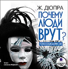 Дюпра Ж. - Почему люди врут? Психология лжи