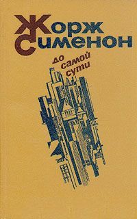 Сименон Жорж - До самой сути. Сборник романов