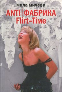 Мичева Мила - ANTI Фабрика. Flirt-Time: анатомия одного реалити-шоу, или история про живых людей