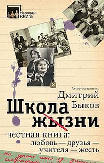 Быков Дмитрий - Школа жизни. Честная книга. Любовь - друзья - учителя - жесть