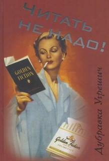 Угрешич Дубравка - Читать не надо