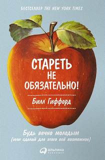 Гиффорд Билл - Стареть не обязательно! Будь вечно молодым, или Сделай для этого всё возможное