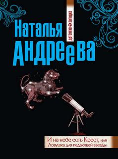 Андреева Наталья - И на небе есть Крест, или Ловушка для падающей звезды