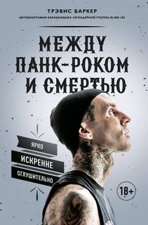 Баркер Трэвис - Между панк-роком и смертью. Автобиография барабанщика легендарной группы BLINK-182