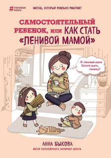 Быкова Анна - Ленивая мама 01. Самостоятельный ребенок, или Как стать «ленивой мамой»