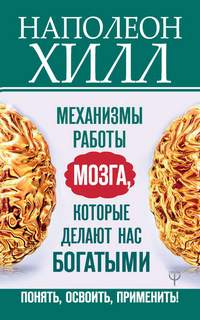 Хилл Наполеон - Главный секрет притяжения денег: Механизмы работы мозга, которые делают нас богатыми. Понять, освоить, применить!