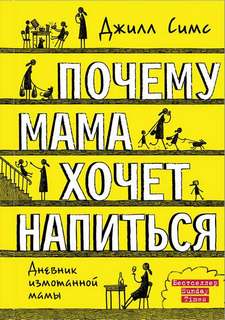 Симс Джилл - Дневник измотанной мамы. Почему мама хочет напиться