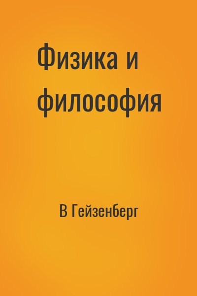 Гейзенберг Вернер - Физика и философия