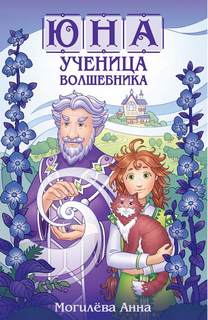 Могилева Анна - Юна - ученица волшебника. Книга 1
