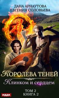 Арнаутова Дана, Соловьева Евгения - Королева теней 04. Клинком и сердцем. Том 2