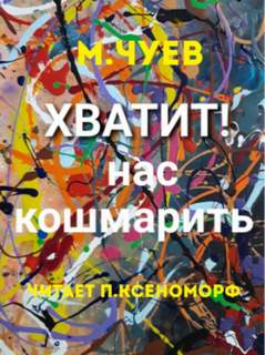 Чуев Михаил - Хватит нас кошмарить!