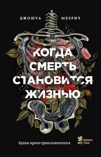 Мезрич Джошуа - Когда смерть становится жизнью. Будни врача-трансплантолога