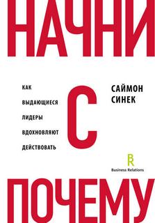 Синек Саймон - Начни с «Почему?». Как выдающиеся лидеры вдохновляют действовать