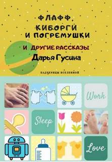 Гусина Дарья - Флафф, киборги и погремушки