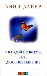 Уэйн Дайер - У каждой проблемы есть духовное решение