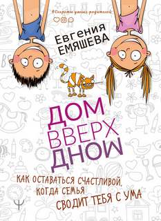 Емяшева Евгения - ДомВверхДном. Как оставаться счастливой, когда семья сводит тебя с ума