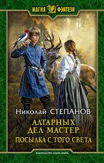 Степанов Николай - Алтарный маг 05. Алтарных дел мастер. Посылка с того света