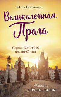 Евдокимова Юлия - Великолепная Прага. Город золотого волшебства