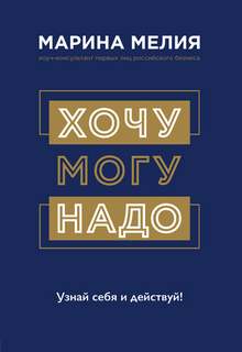 Мелия Марина - Хочу – Mогу – Надо. Узнай себя и действуй!