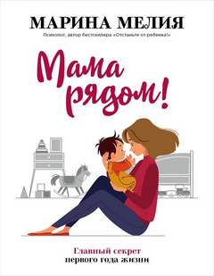 Мелия Марина - Мама рядом! Главный секрет первого года жизни