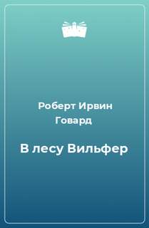 Говард Роберт - В лесу Вильфер