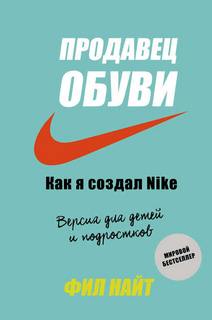 Найт Фил - Продавец обуви. Как я создал Nike. Версия для детей и подростков
