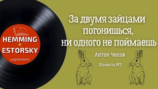 Чехов Антон - За двумя зайцами погонишься, ни одного не поймаешь