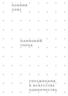 Лэнг Оливия - Одинокий город. Упражнения в искусстве одиночества
