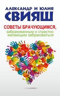 Свияш Александр, Свияш Юлия - Советы брачующимся, забракованным и страстно желающим забраковаться