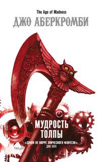 Аберкромби Джо - Эпоха Безумия 03. Мудрость Толпы