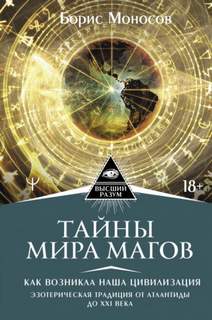 Моносов Борис - Тайны мира Магов. Как возникла наша цивилизация. Эзотерическая традиция от Атлантиды до XXI века