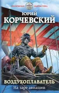 Корчевский Юрий - Воздухоплаватель 01. На заре авиации
