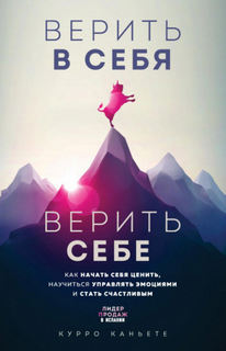 Каньете Курро - Верить в себя. Верить себе. Как начать себя ценить, научиться управлять эмоциями и стать счастливым