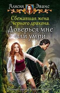 Эванс Алисия - Сбежавшая жена черного дракона 02. Доверься мне или умри