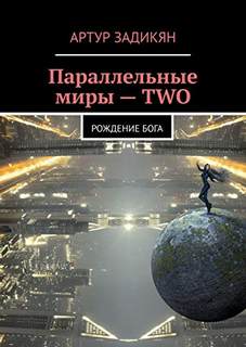 Задикян Артур - Параллельные миры. Рождение бога