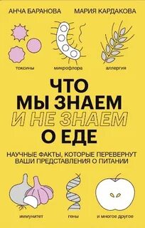 Кардакова Мария, Баранова Анча - Что мы знаем (и не знаем) о еде. Научные факты, которые перевернут ваши представления о питании