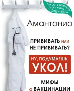Амантонио - Прививать или не прививать? или Ну, подумаешь, укол! Мифы о вакцинации