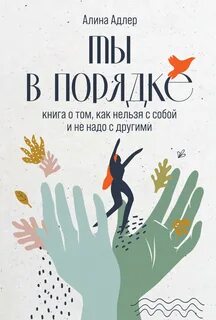 Адлер Алина - Ты в порядке. Книга о том, как нельзя с собой и не надо с другими