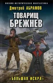 Абрамов Дмитрий - Товарищ Брежнев 02. Большая искра