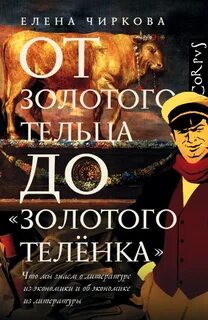 Чиркова Елена - От золотого тельца до «Золотого теленка». Что мы знает о литературе из экономики и об экономике из литературы