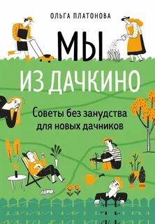 Платонова Ольга - Мы из Дачкино. Советы без занудства для новых дачников