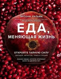 Уильям Энтони - Еда, меняющая жизнь. Откройте тайную силу овощей, фруктов, трав и специй