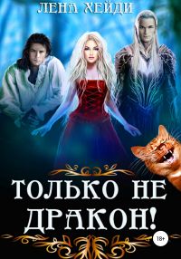 Хейди Лена - Только не дракон!