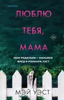 Уэст Мэй, Маккей Нил - Люблю тебя, мама. Мои родители – маньяки Фред и Розмари Уэст