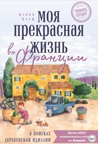 Марш Жанин - Моя прекрасная жизнь во Франции. В поисках деревенской идиллии